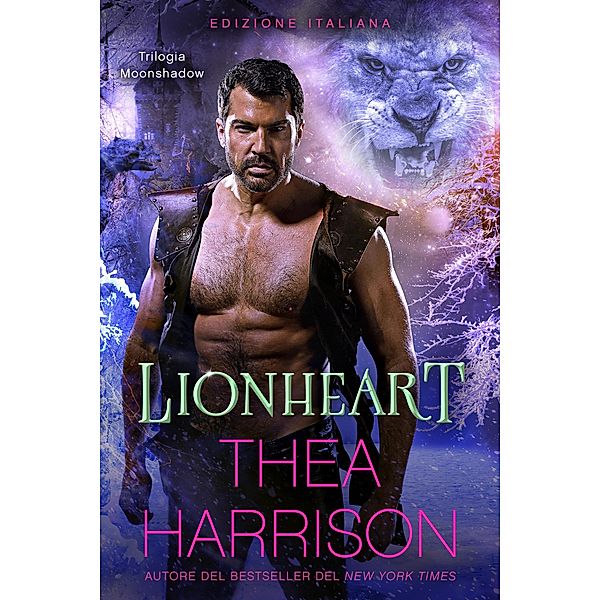 Lionheart: Edizione Italiana (Trilogia Moonshadow, #3) / Trilogia Moonshadow, Thea Harrison