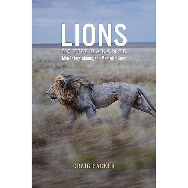 Lions in the Balance - Man-Eaters, Manes, and Men with Guns, Craig Packer