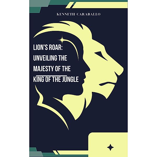 Lion's Roar: Unveiling the Majesty of the King of the Jungle, Kenneth Caraballo