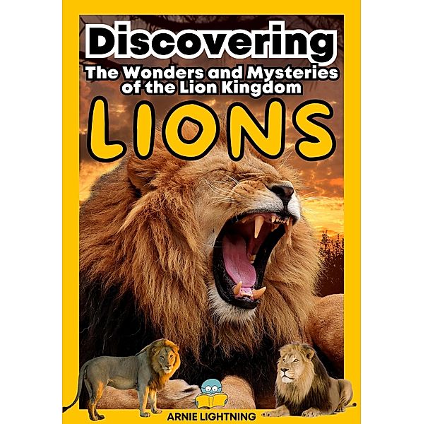 Lions: The Wonders and Mysteries of the Lion Kingdom (Wildlife Wonders: Exploring the Fascinating Lives of the World's Most Intriguing Animals) / Wildlife Wonders: Exploring the Fascinating Lives of the World's Most Intriguing Animals, Arnie Lightning