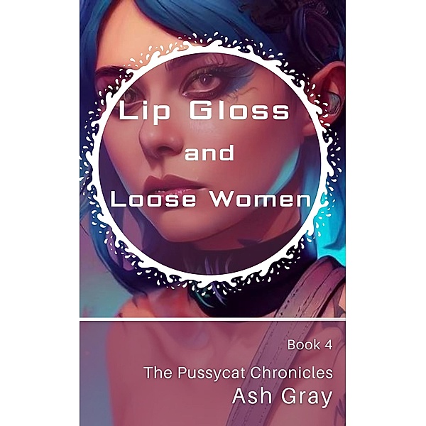 Lip Gloss and Loose Women (The Pussycat Chronicles, #4) / The Pussycat Chronicles, Ash Gray