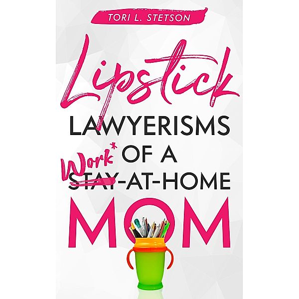 Lipstick Lawyerisms of a Work-at-Home Mom, Tori Stetson