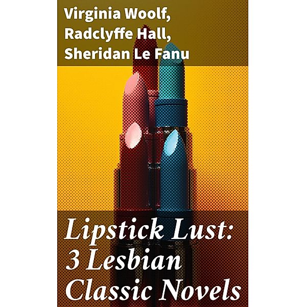 Lipstick Lust: 3 Lesbian Classic Novels, Virginia Woolf, Radclyffe Hall, Sheridan Le Fanu