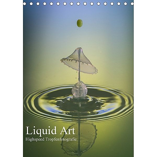 Liquid Art, Highspeed Tropfenfotografie (Tischkalender 2018 DIN A5 hoch), Karl Josef Schüler