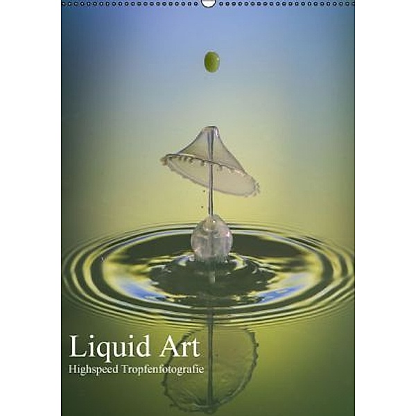 Liquid Art, Highspeed Tropfenfotografie (Wandkalender 2015 DIN A2 hoch), Karl Josef Schüler