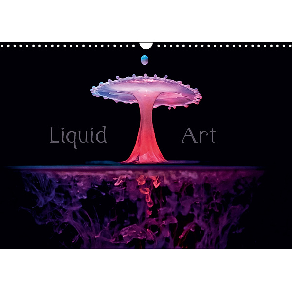 Liquid Art - Magische Momente mit Wassertropfen (Wandkalender 2019 DIN A3 quer), Markus Reugels