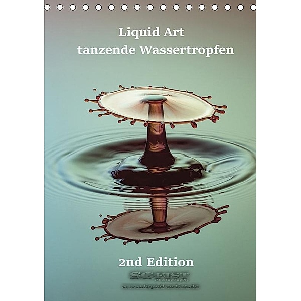 Liquid Art - tanzende Wassertropfen 2nd Edition (Tischkalender 2017 DIN A5 hoch), Stephan Geist