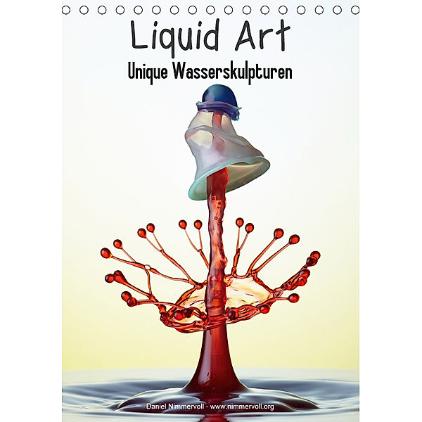 Liquid Art - Unique Wasserskulpturen (Tischkalender 2019 DIN A5 hoch), Daniel Nimmervoll