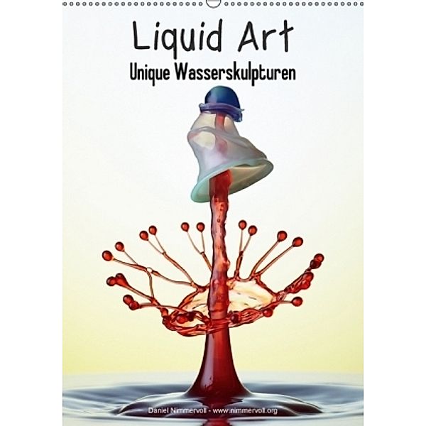 Liquid Art - Unique Wasserskulpturen (Wandkalender 2017 DIN A2 hoch), Daniel Nimmervoll