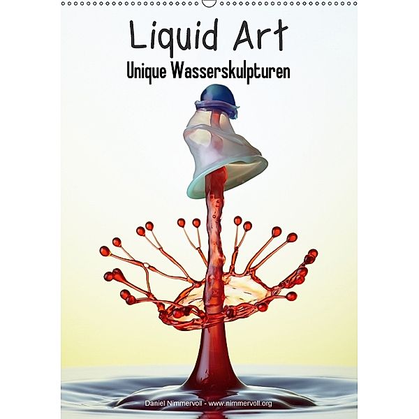 Liquid Art - Unique Wasserskulpturen (Wandkalender 2018 DIN A2 hoch), Daniel Nimmervoll