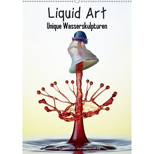 Liquid Art - Unique Wasserskulpturen (Wandkalender 2020 DIN A2 hoch), Daniel Nimmervoll