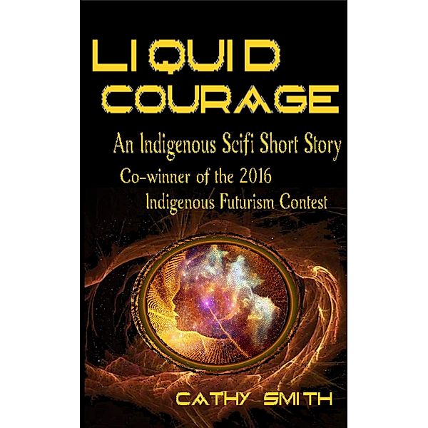 Liquid Courage-Indigenous Scifi Short Story, Cathy Smith
