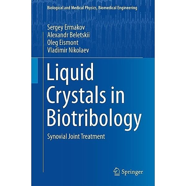 Liquid Crystals in Biotribology / Biological and Medical Physics, Biomedical Engineering, Sergey Ermakov, Alexandr Beletskii, Oleg Eismont, Vladimir Nikolaev