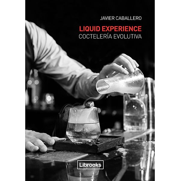 Liquid Experience. Coctelería evolutiva, Javier Caballero