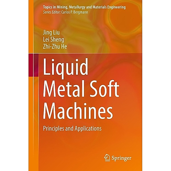 Liquid Metal Soft Machines / Topics in Mining, Metallurgy and Materials Engineering, Jing Liu, Lei Sheng, Zhi-Zhu He