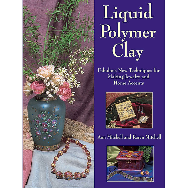 Liquid Polymer Clay, Ann Mitchell, Karen Mitchell