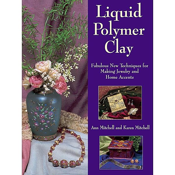 Liquid Polymer Clay, Ann Mitchell, Karen Mitchell