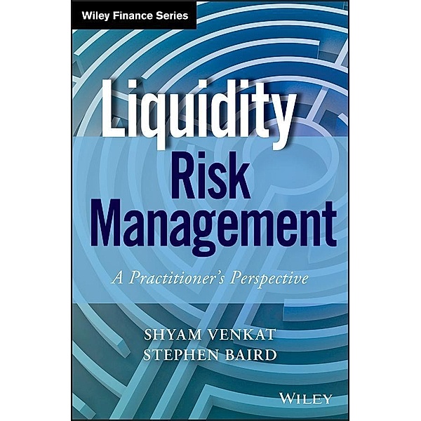 Liquidity Risk Management / Wiley Finance Editions, Shyam Venkat, Stephen Baird