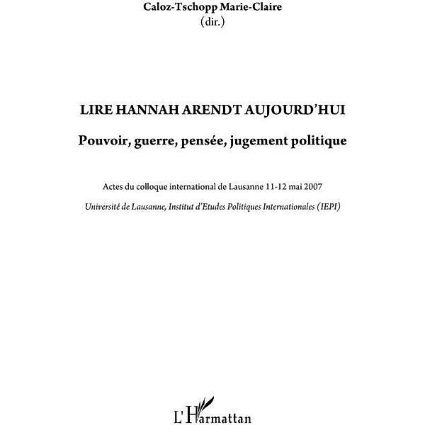 Lire hannah arendt aujourd'hui - pouvoir, guerre, pensee, ju / Hors-collection, Marie-Claire Caloz-Tschopp