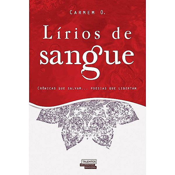 Lírios de Sangue - Crônicas que salvam... Poesias que libertam, Carmem O.