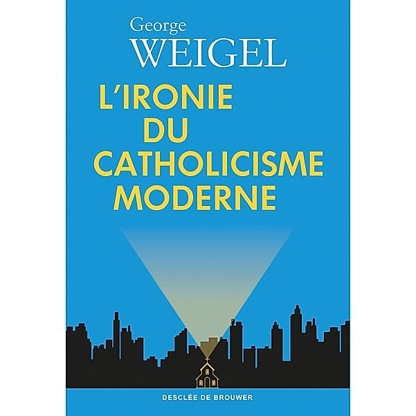 L'ironie du catholicisme moderne, George Weigel