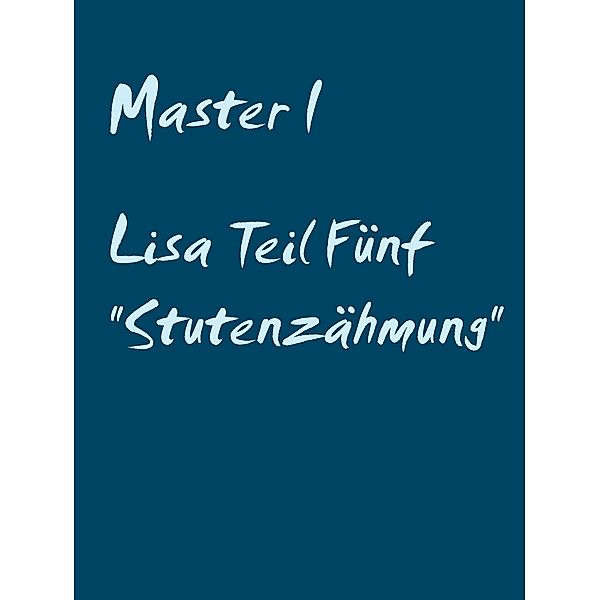 Lisa Teil Fünf Stutenzähmung, Master I