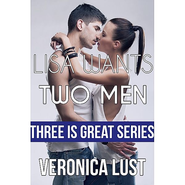 Lisa Wants Two Men (Three is Great, #1) / Three is Great, Veronica Lust