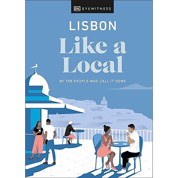 Lisbon Like a Local / Local Travel Guide, DK Eyewitness, Lucy Bryson, Joana Taborda