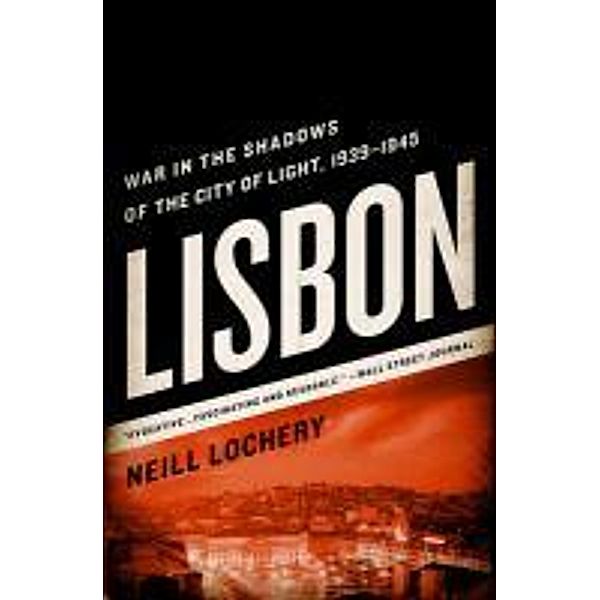 Lisbon: War in the Shadows of the City of Light, 1939-1945, Neill Lochery