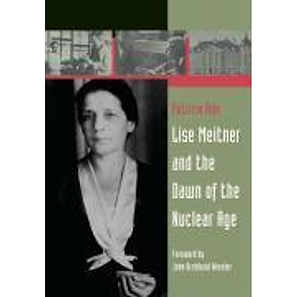 Lise Meitner and the Dawn of the Nuclear Age, Patricia Rife