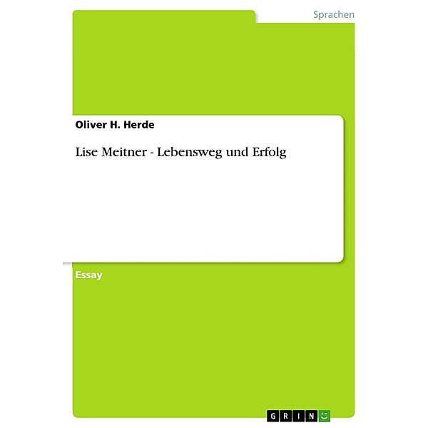 Lise Meitner - Lebensweg und Erfolg, Oliver H. Herde