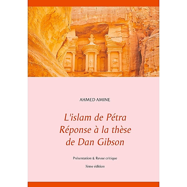 L'islam de Pétra Réponse à la thèse de Dan Gibson, Ahmed Amine