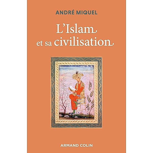 L'Islam et sa civilisation - 7e éd. / Hors Collection, André Miquel
