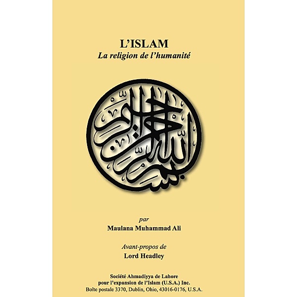 L'Islam La religion de l'humanitÃ© / Ahmadiyya Anjuman Ishaat Islam Lahore USA, Maulana Muhammad Ali
