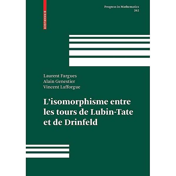 L'isomorphisme entre les tours de Lubin-Tate et de Drinfeld / Progress in Mathematics Bd.262, Laurent Fargues, Alain Genestier, Vincent Lafforgue