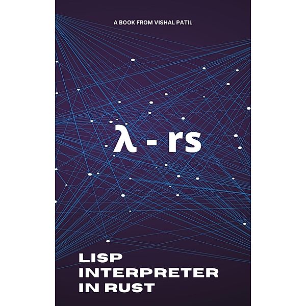 Lisp Interpreter in Rust, Vishal Patil