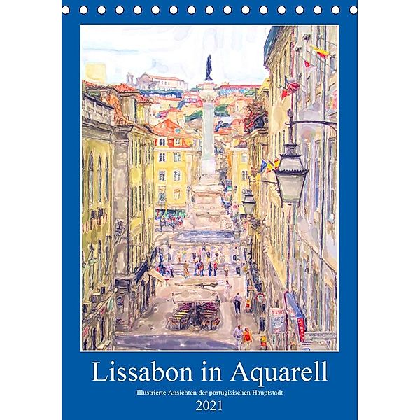 Lissabon in Aquarell - Illustrierte Ansichten der portugisischen Hauptstadt (Tischkalender 2021 DIN A5 hoch), Anja Frost