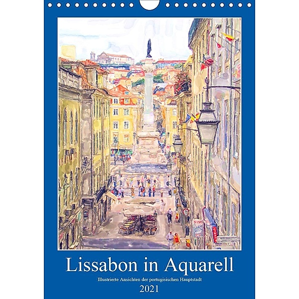 Lissabon in Aquarell - Illustrierte Ansichten der portugisischen Hauptstadt (Wandkalender 2021 DIN A4 hoch), Anja Frost