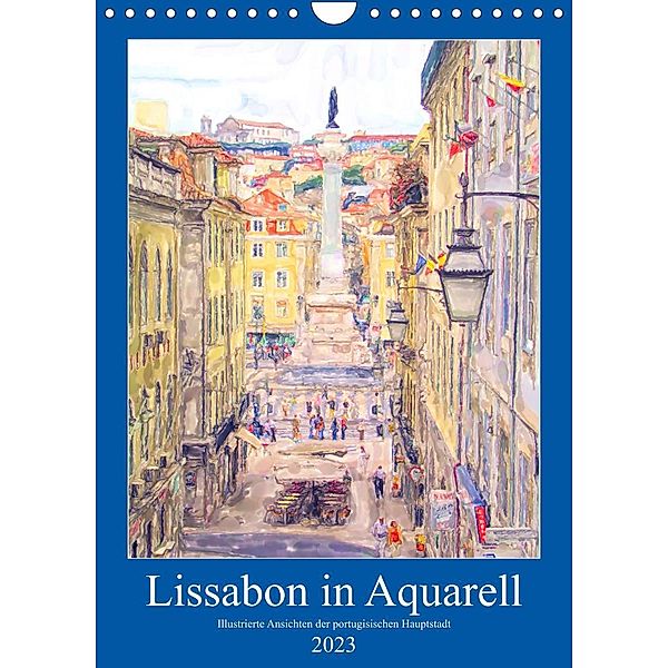 Lissabon in Aquarell - Illustrierte Ansichten der portugisischen Hauptstadt (Wandkalender 2023 DIN A4 hoch), Anja Frost