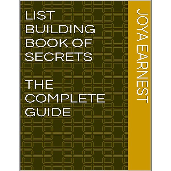 List Building Book of Secrets: The Complete Guide, Joya Earnest