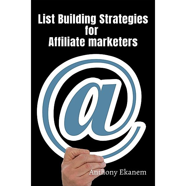 List Building Strategies for Affiliate Marketers, Anthony Ekanem