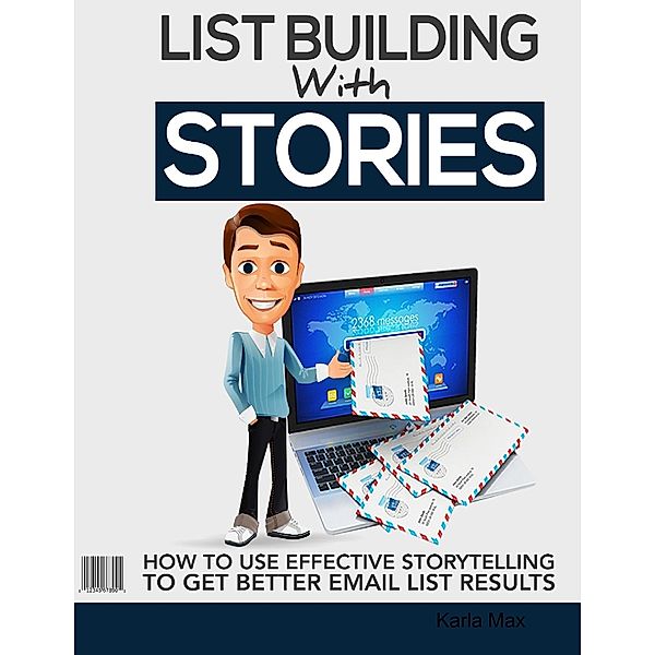 List Building With Stories - How to Use Effective Storytelling to Get Better Email List Results, Karla Max