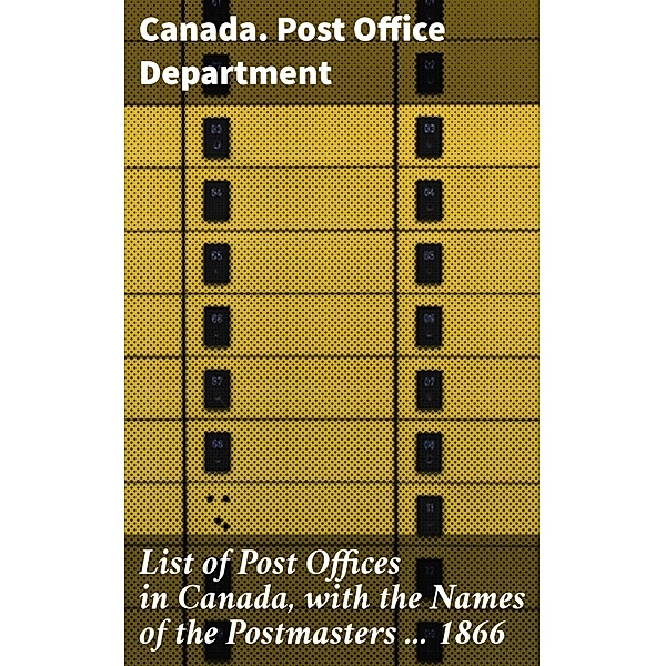 List of Post Offices in Canada, with the Names of the Postmasters ... 1866, Canada. Post Office Department