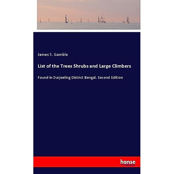 List of the Trees Shrubs and Large Climbers, James S. Gamble