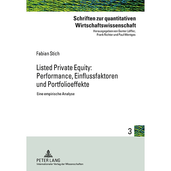 Listed Private Equity: Performance, Einflussfaktoren und Portfolioeffekte / Schriften zur quantitativen Wirtschaftswissenschaft Bd.3, Fabian Stich