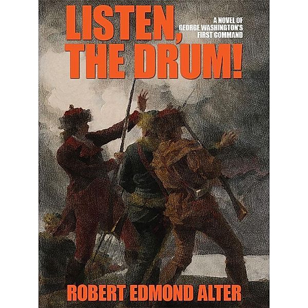 Listen, the Drum!: A Novel of Washington's First Command / Wildside Press, Robert Edmond Alter