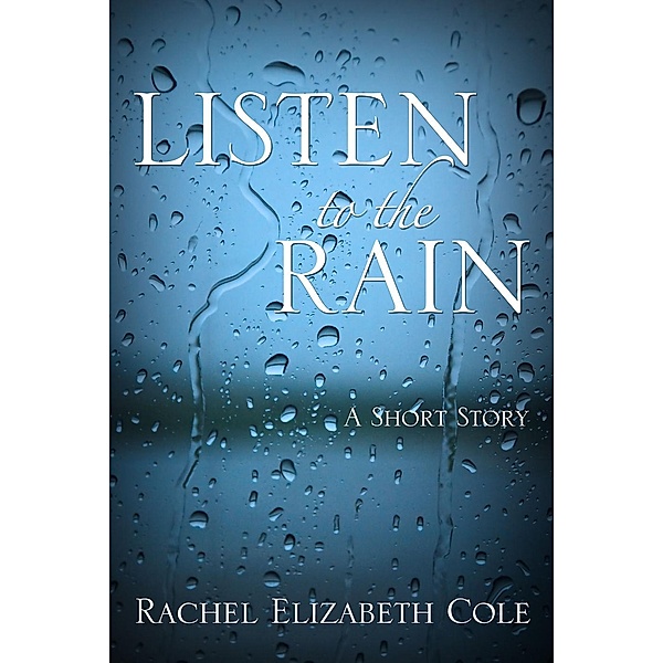 Listen to the Rain: A Short Story, Rachel Elizabeth Cole