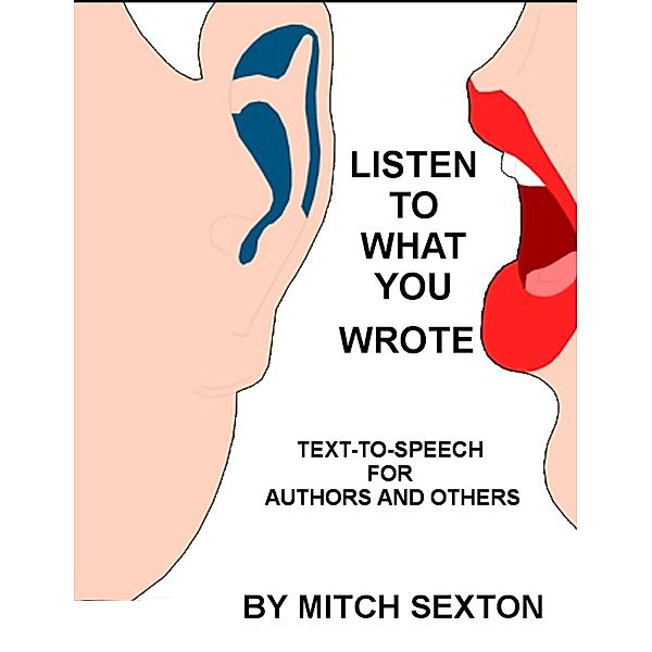 Listen To What You Wrote! Text-To-Speech for Writers and Others, Mitch Sexton