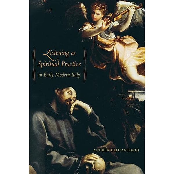 Listening as Spiritual Practice in Early Modern Italy, Andrew Dell'Antonio