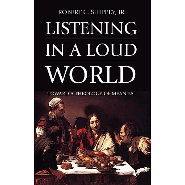 Listening in a Loud World, Robert C. Jr. Shippey